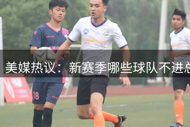 美媒热议：新赛季哪些球队不进总决赛就是失败？
