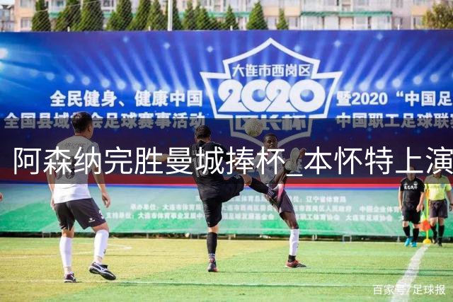 阿森纳完胜曼城捧杯 本怀特上演惊天逆袭